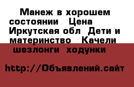 Манеж в хорошем состоянии › Цена ­ 800 - Иркутская обл. Дети и материнство » Качели, шезлонги, ходунки   